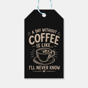 A day without coffee is like I'll never know Gift Tags