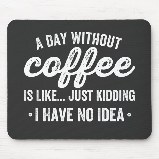 a day without coffee is like just kidding mouse pad (Front)