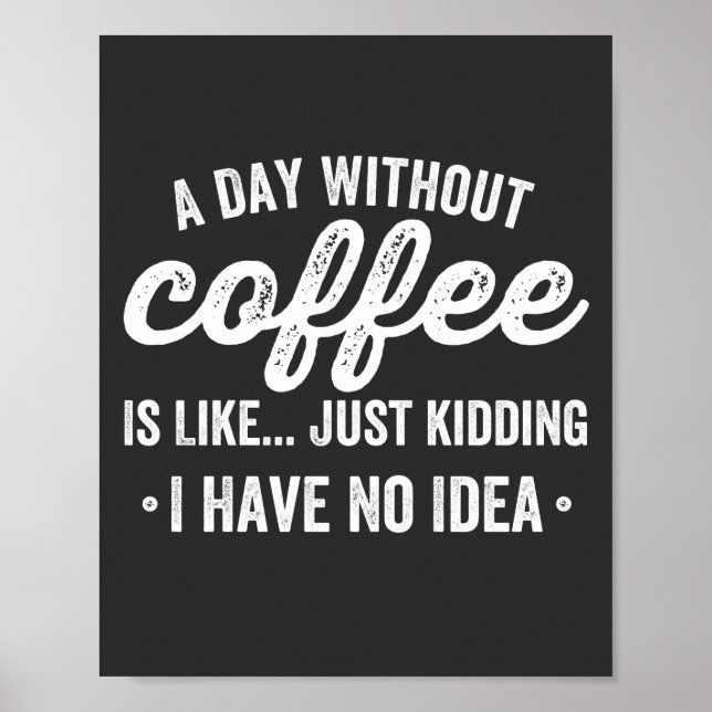 a day without coffee is like just kidding poster (Front)