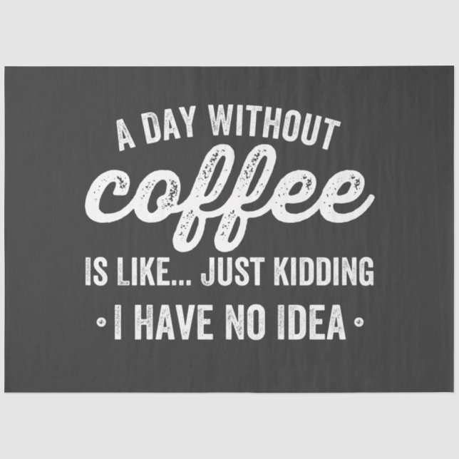 a day without coffee is like just kidding tissue paper (Front)