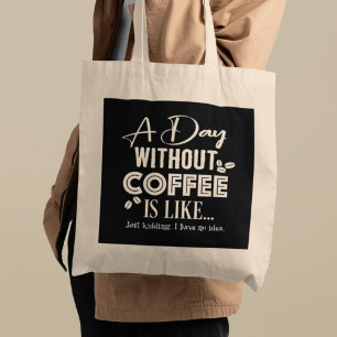 A Day Without Coffee Is Like... Print Tote Bag