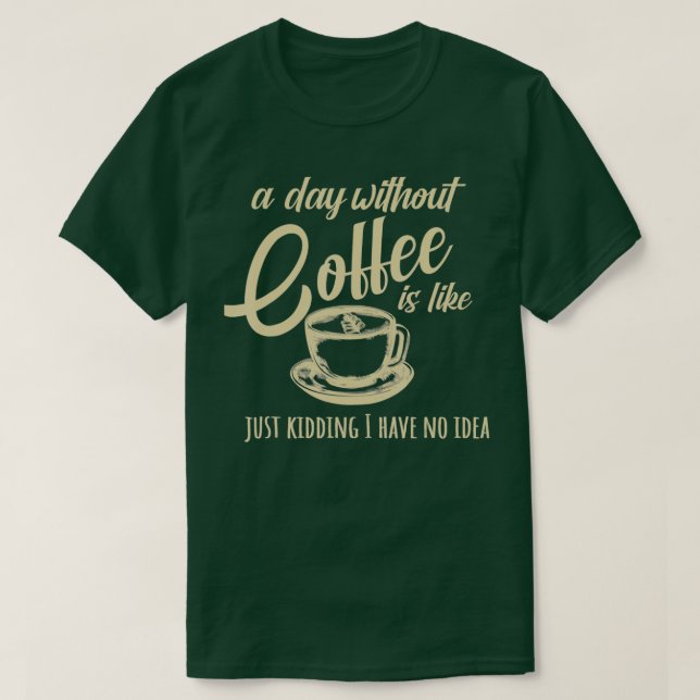 A Day Without Coffee Is Like T-Shirt (Design Front)