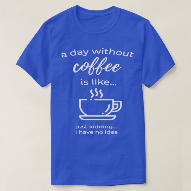 A Day Without Coffee Morning Grouch T-Shirt (Design Front)
