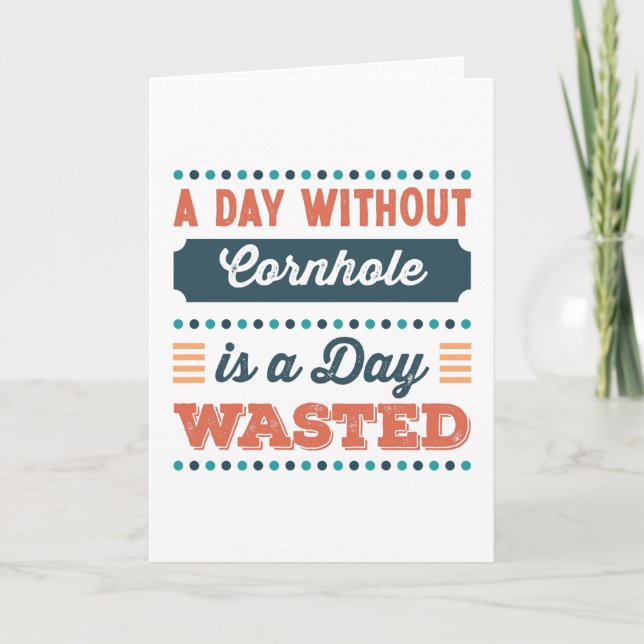 A Day without Cornhole is a day wasted Card (Front)
