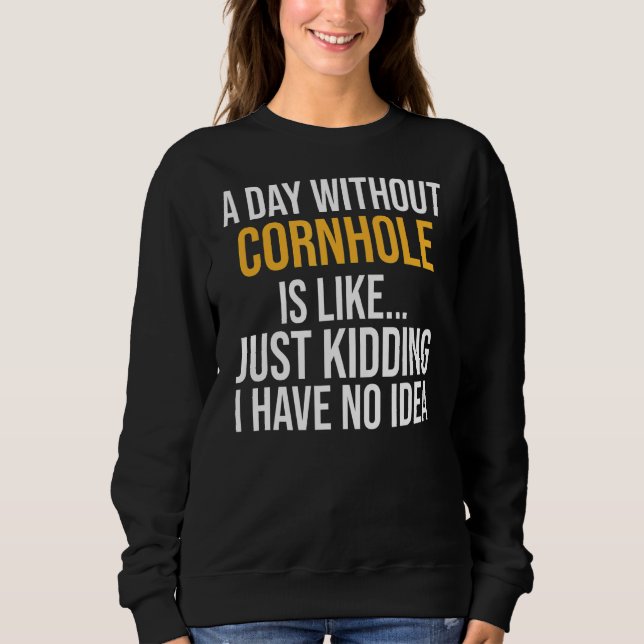 A Day Without Cornhole Is Like Sweatshirt (Front)