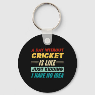 A Day Without Cricket Is Like Just Kidding I Have Key Ring