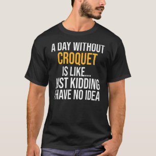 A Day Without Croquet Is Like T-Shirt