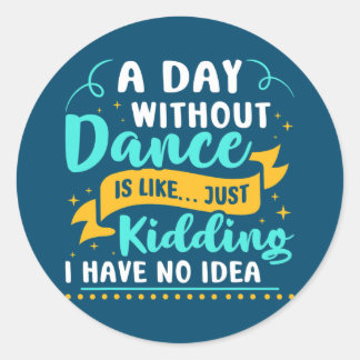 A Day Without Dance Dancing  Classic Round Sticker
