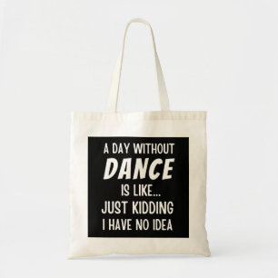 A Day Without Dance Is Like Just Kidding Dancer Tote Bag