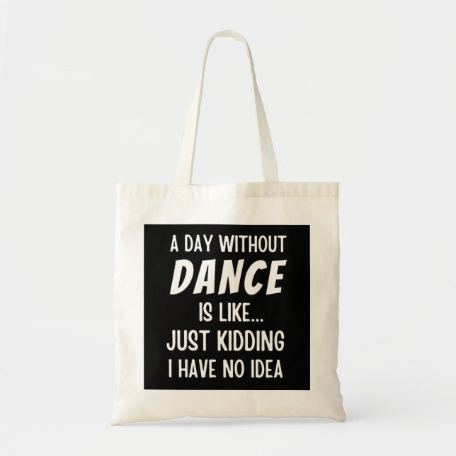 A  Day Without Dance Is Like Just Kidding Dancer Tote Bag (Front)