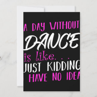 A Day Without Dance Is Like Just Kidding Decor