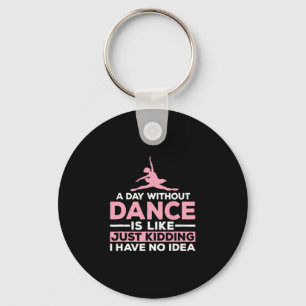 A Day Without Dance Is Like Just Kidding I Have No Key Ring