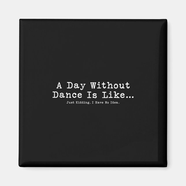 A Day Without Dance Is Like Tee Funny Dance Women  Magnet (Front)