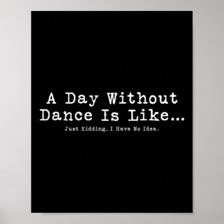 A Day Without Dance Is Like Tee Funny Dance Women  Poster