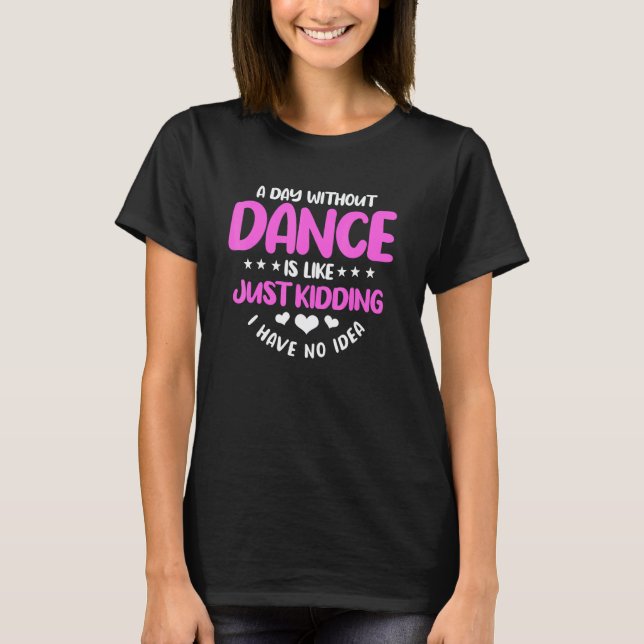A Day Without Dancing Dance Teacher Choreographer  T-Shirt (Front)