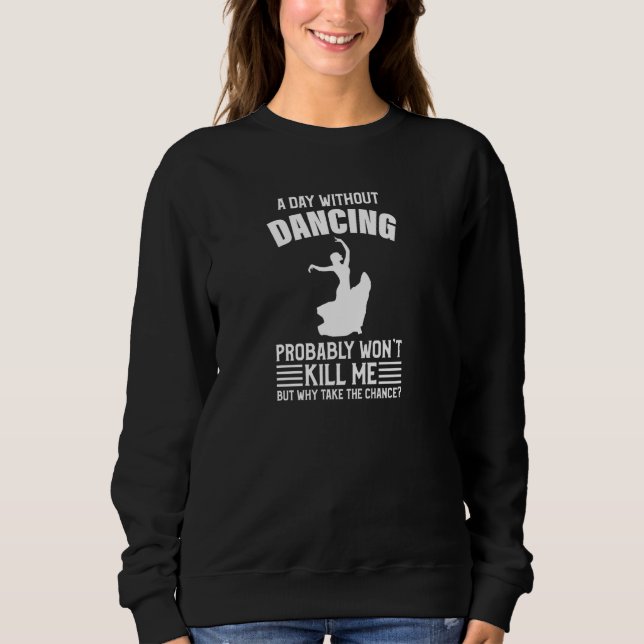 A Day Without Dancing Won Kill Me Dancing Pullover (Front)