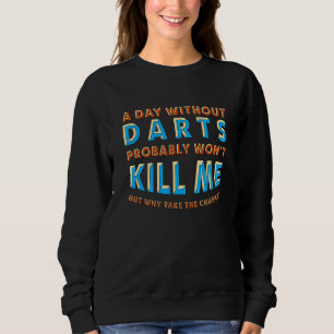 A Day Without Darts Won't Kill Me Dart Board Hobby Sweatshirt