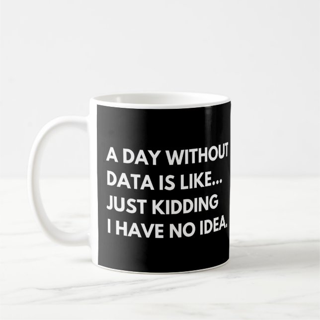 A Day Without Data Funny Data Analyst Saying Coffee Mug (Left)