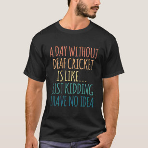 A Day Without Deaf cricket - To Deaf cricket Lover T-Shirt