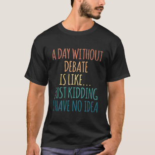 A Day Without Debate - For Debate Lover T-Shirt
