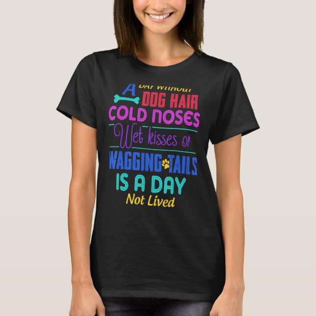 A Day Without Dog Hair Cold Noses Wet Kisses & Wag T-Shirt (Front)