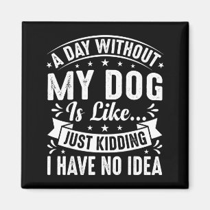 A day without dog is like funny dogs lover quote magnet
