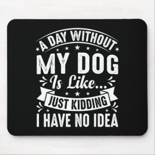 A day without dog is like funny dogs lover quote mouse pad