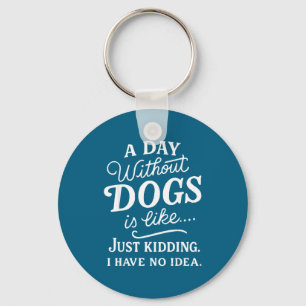A day without dogs is like kidding have idea funny key ring