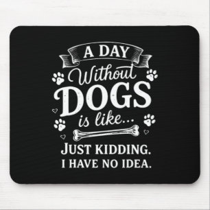 A Day Without Dogs Is Like Kidding I Have Funny Mouse Pad