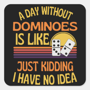 A Day Without Dominoes Funny Dominoes Lover Square Sticker