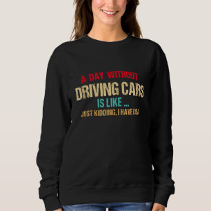 A Day Without Driving Cars Is Like  Driver Race Sweatshirt