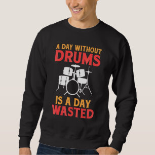 A Day Without Drums Is A Day Wasted Drummer Sweatshirt