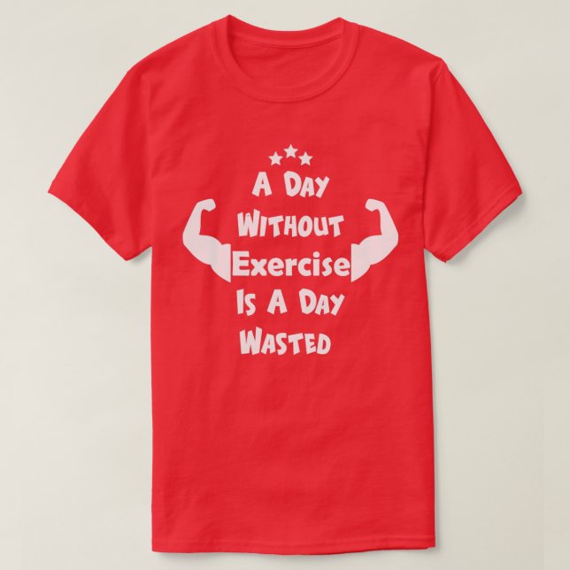 A Day Without Exercise Is A Day Wasted 1 T-Shirt (Design Front)
