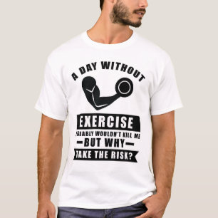 A day without Exercise probably wouldn't kill me b T-Shirt