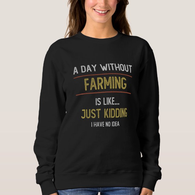 A Day Without Farming is Like   Farming Sweatshirt (Front)