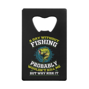 A Day Without Fishing Probably Wouldn't Kill Me