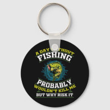 A Day Without Fishing Probably Wouldn't Kill Me 