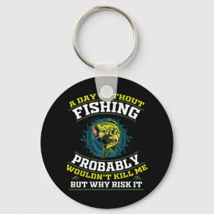 A Day Without Fishing Probably Wouldn't Kill Me  Key Ring