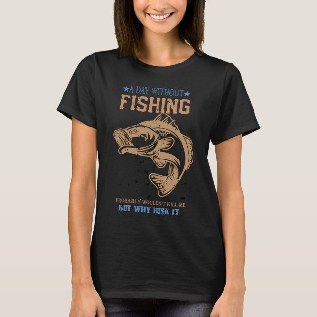 a day without fishing T-Shirt (Front)