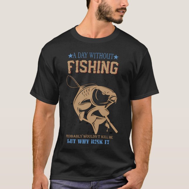 a day without fishing T-Shirt (Front)