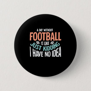 A Day Without Football No Idea 6 Cm Round Badge