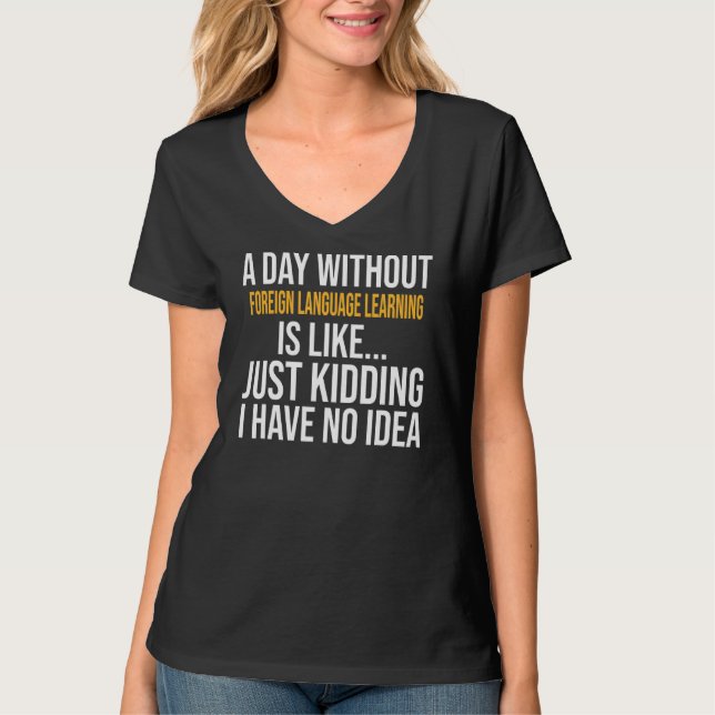 A Day Without Foreign Language Learning Is Like T-Shirt (Front)