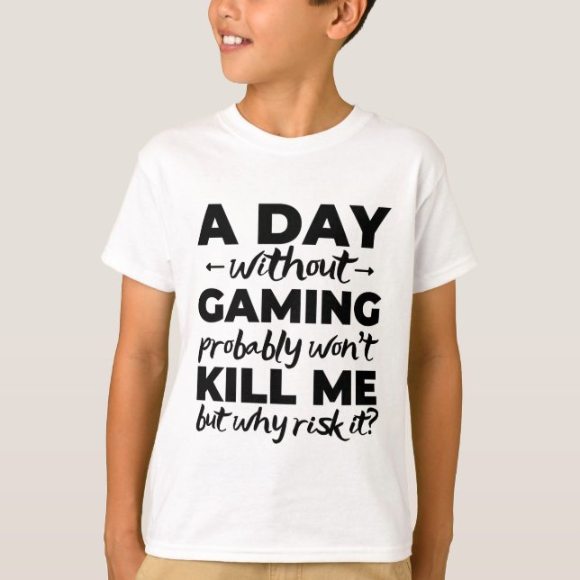 A day without gaming probably won't kill me but wh T-Shirt (Front)