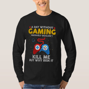 A Day Without Gaming Probably Won't Kill Me Funny T-Shirt