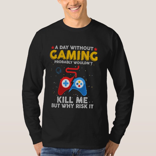 A Day Without Gaming Probably Won't Kill Me Funny  T-Shirt (Front)