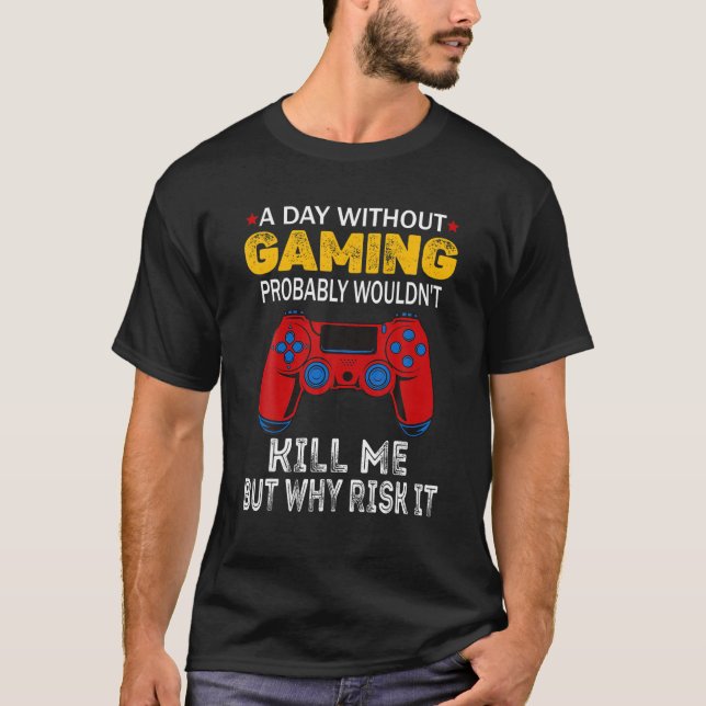 A Day Without Gaming Probably Wouldn't Kill Me But T-Shirt (Front)