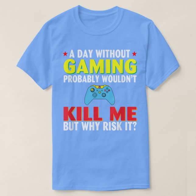A Day Without Gaming probably wouldn't Kill Me but T-Shirt (Design Front)