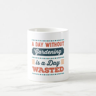 A Day without Gardening is a day wasted Coffee Mug