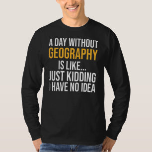 A Day Without Geography Is Like T-Shirt
