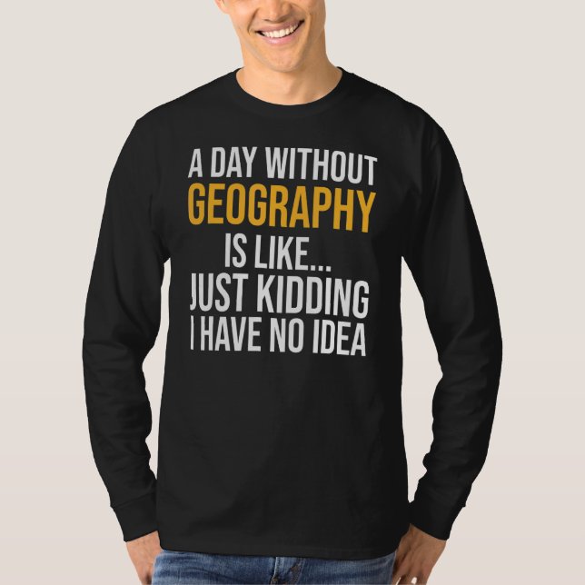 A Day Without Geography Is Like T-Shirt (Front)